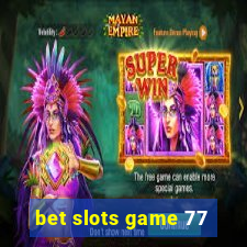 bet slots game 77